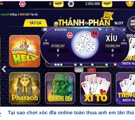 Tại sao chơi xóc đĩa online toàn thua anh em tân thủ đã biết chưa?